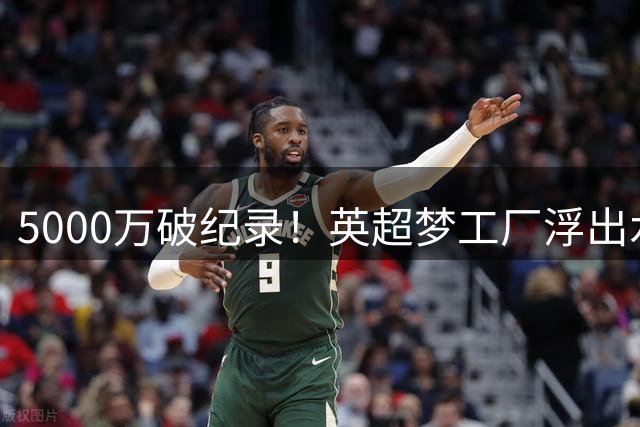 5000万破纪录！英超梦工厂浮出水面，Big6都要看他们脸色了？